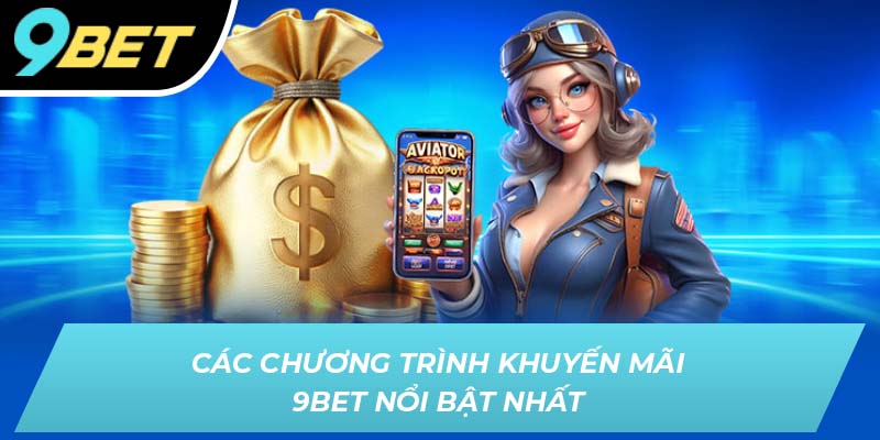 Các chương trình khuyến mãi 9BET nổi bật nhất