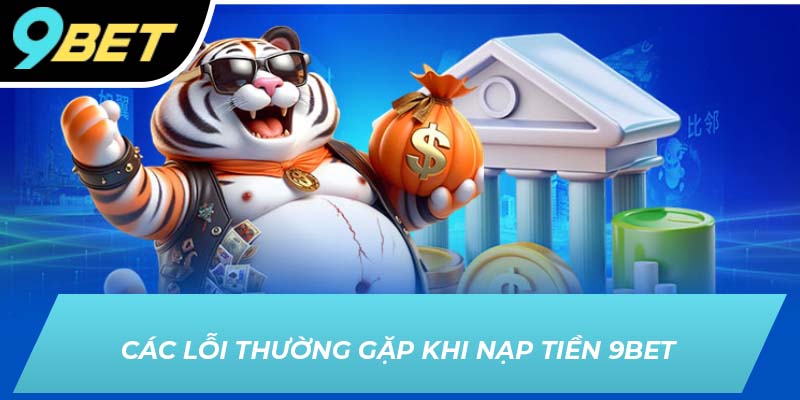 Các lỗi thường gặp khi nạp tiền 9BET