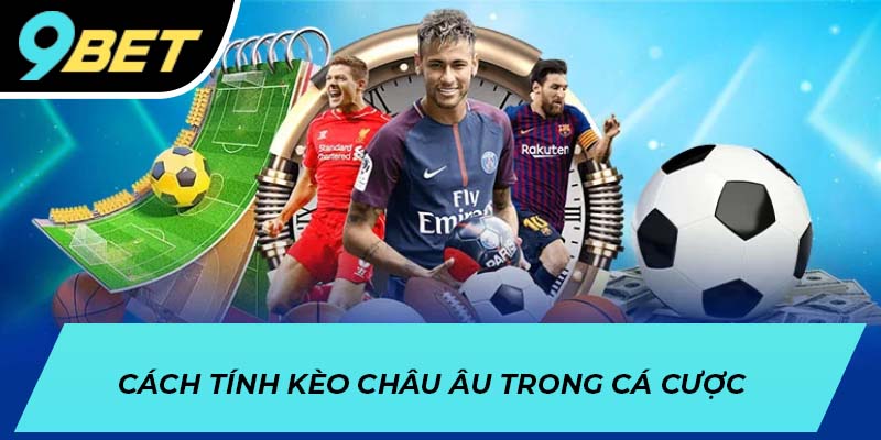 Cách tính kèo châu Âu trong cá cược