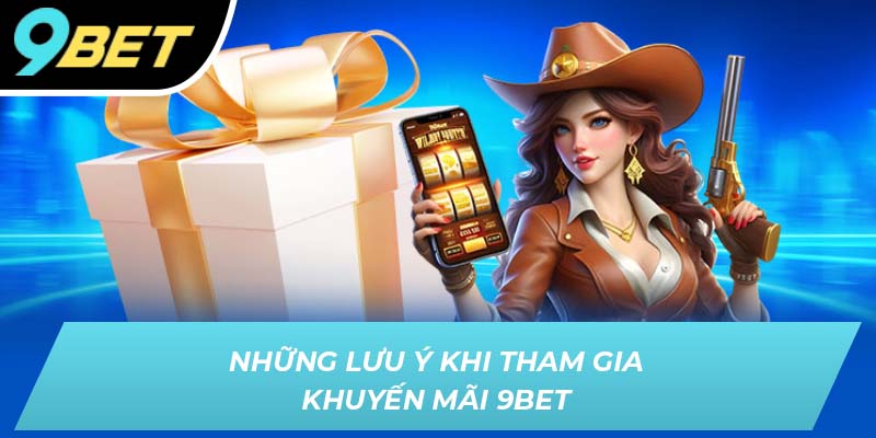 Những lưu ý khi tham gia khuyến mãi 9BET