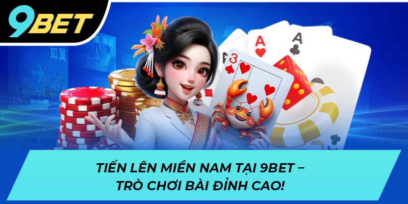 Tiến lên miền Nam tại 9BET - Trò chơi bài đỉnh cao